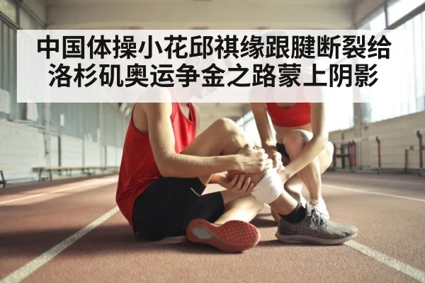 中国体操小花邱祺缘跟腱断裂给洛杉矶奥运争金之路蒙上阴影